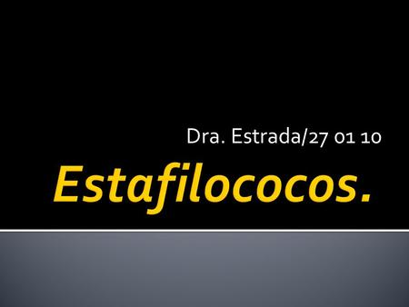 Dra. Estrada/27 01 10 Estafilococos..