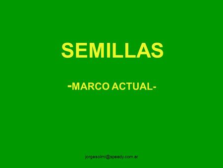 SEMILLAS -MARCO ACTUAL- jorgesolmi@speedy.com.ar.