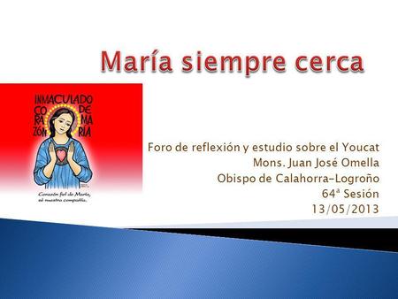 Foro de reflexión y estudio sobre el Youcat Mons. Juan José Omella Obispo de Calahorra-Logroño 64ª Sesión 13/05/2013.