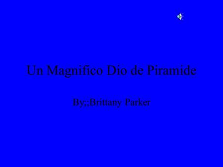 Un Magnifico Dio de Piramide By;;Brittany Parker.