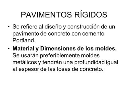 PAVIMENTOS RÍGIDOS Se refiere al diseño y construcción de un pavimento de concreto con cemento Portland. Material y Dimensiones de los moldes. Se usarán.