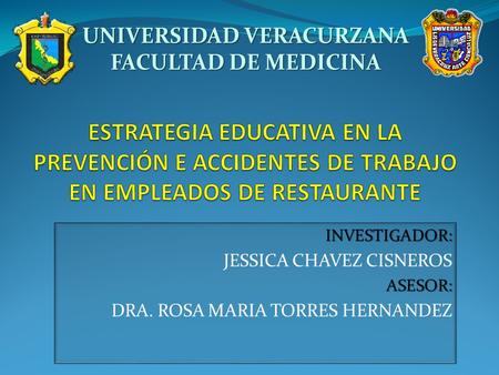 INVESTIGADOR: JESSICA CHAVEZ CISNEROSASESOR: DRA. ROSA MARIA TORRES HERNANDEZ UNIVERSIDAD VERACURZANA FACULTAD DE MEDICINA.