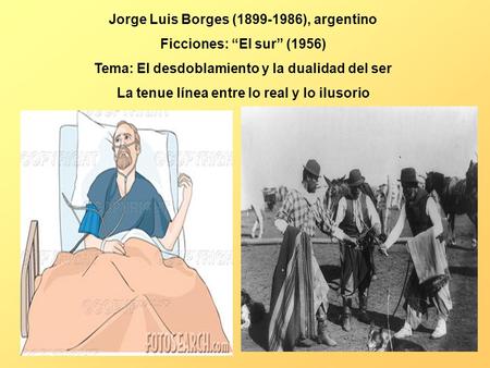 Jorge Luis Borges ( ), argentino Ficciones: “El sur” (1956)