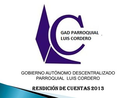 GOBIERNO AUTÓNOMO DESCENTRALIZADO PARROQUIAL LUIS CORDERO RENDICIÓN DE CUENTAS 2013.