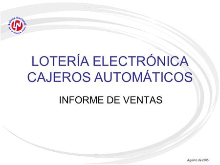 Agosto de 2005. LOTERÍA ELECTRÓNICA CAJEROS AUTOMÁTICOS INFORME DE VENTAS.
