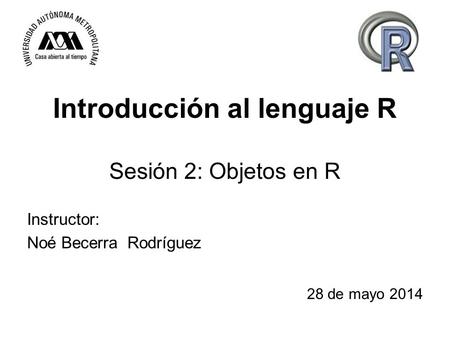 Introducción al lenguaje R Sesión 2: Objetos en R