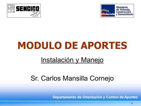 Febrero 2007 1 MODULO DE APORTES Instalación y Manejo Sr. Carlos Mansilla Cornejo Departamento de Orientación y Control de Aportes.