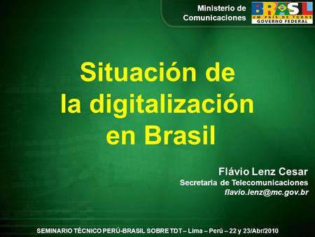 Ministerio de Comunicaciones Flávio Lenz Cesar Secretaria de Telecomunicaciones SEMINARIO TÉCNICO PERÚ-BRASIL SOBRE TDT – Lima –