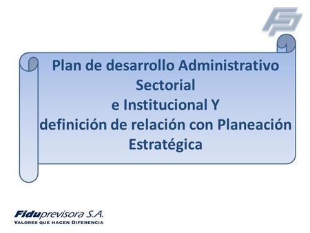 Plan de desarrollo Administrativo Sectorial e Institucional Y definición de relación con Planeación Estratégica.