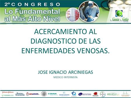 ACERCAMIENTO AL DIAGNOSTICO DE LAS ENFERMEDADES VENOSAS. JOSE IGNACIO ARCINIEGAS MEDICO INTERNISTA.
