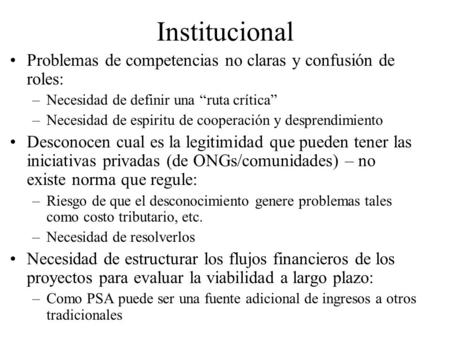 Institucional Problemas de competencias no claras y confusión de roles: –Necesidad de definir una “ruta crítica” –Necesidad de espiritu de cooperación.