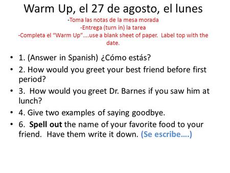 Warm Up, el 27 de agosto, el lunes -Toma las notas de la mesa morada -Entrega (turn in) la tarea -Completa el “Warm Up”….use a blank sheet of paper. Label.