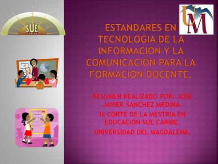 RESUMEN REALIZADO POR: JOSE JAVIER SANCHEZ MEDINA. III CORTE DE LA MESTRIA EN EDUCACION SUE CARIBE. UNIVERSIDAD DEL MAGDALENA.
