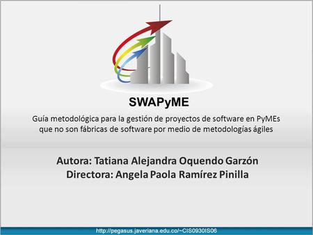 Guía metodológica para la gestión de proyectos de software en PyMEs que no son fábricas de software por medio de metodologías ágiles Autora: Tatiana Alejandra.