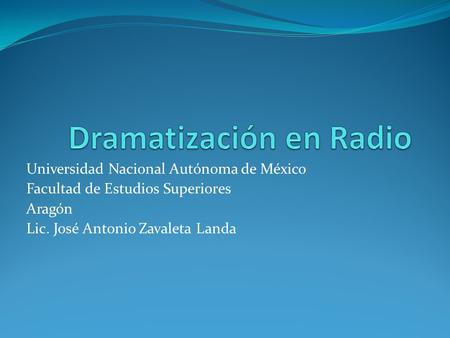 Universidad Nacional Autónoma de México Facultad de Estudios Superiores Aragón Lic. José Antonio Zavaleta Landa.