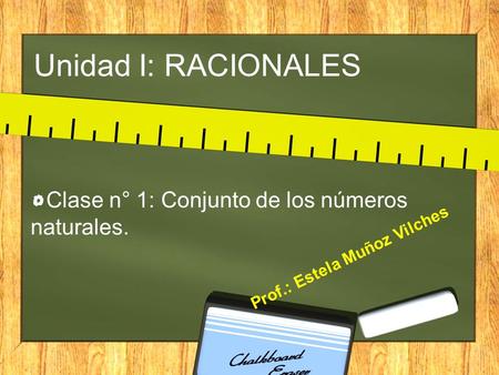 Unidad I: RACIONALES Clase n° 1: Conjunto de los números naturales. Prof.: Estela Muñoz Vilches.