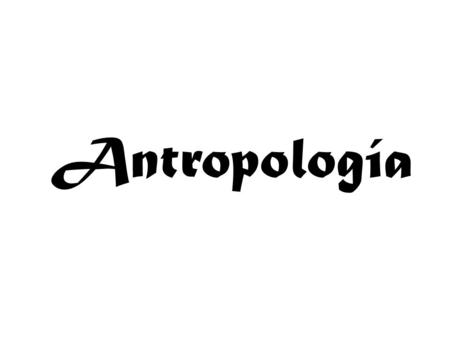 Antropología. ¿Quiénes somos? ¿Para qué estamos en el mundo? ¿Por qué estamos en el mundo?