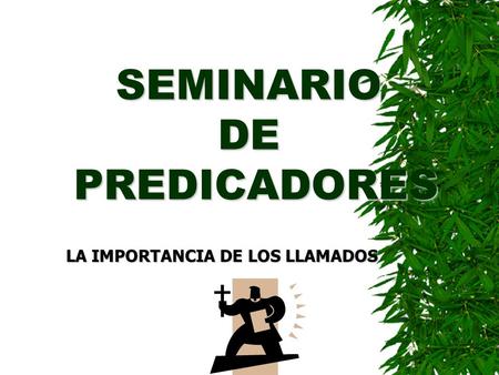 SEMINARIO DE PREDICADORES LA IMPORTANCIA DE LOS LLAMADOS.
