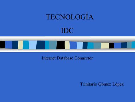 TECNOLOGÍA IDC Internet Database Connector Trinitario Gómez López.