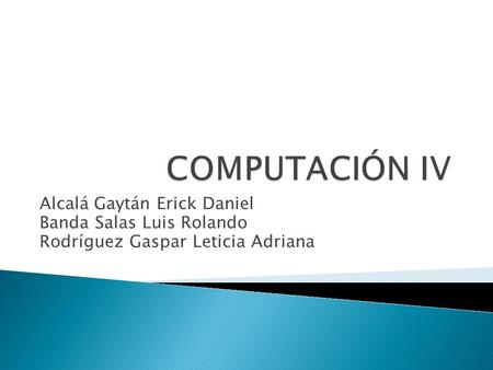 COMPUTACIÓN IV Alcalá Gaytán Erick Daniel Banda Salas Luis Rolando