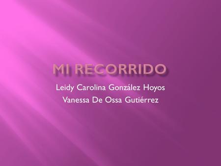 Leidy Carolina González Hoyos Vanessa De Ossa Gutiérrez.