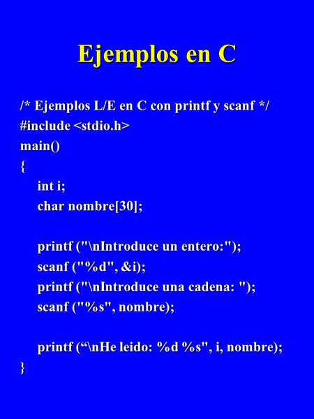 Ejemplos en C /* Ejemplos L/E en C con printf y scanf */ #include #include main(){ int i; int i; char nombre[30]; char nombre[30]; printf (\nIntroduce.