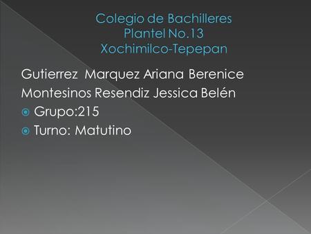 Gutierrez Marquez Ariana Berenice Montesinos Resendiz Jessica Belén  Grupo:215  Turno: Matutino.