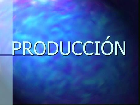 PRODUCCIÓN.