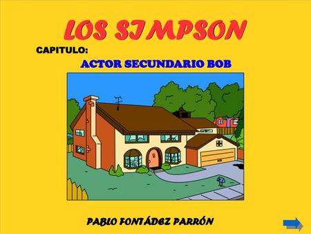LOS SIMPSON CAPITULO: ACTOR SECUNDARIO BOB PABLO FONTÁDEZ PARRÓN.