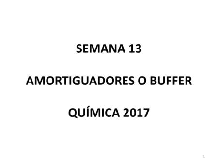 SEMANA 13 AMORTIGUADORES O BUFFER QUÍMICA 2017