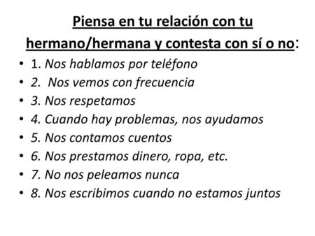 Piensa en tu relación con tu hermano/hermana y contesta con sí o no: