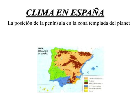 CLIMA EN ESPAÑA La posición de la península en la zona templada del planeta: estan los cuatro estaciones que se llaman: primavera,verano,otoño y invierno.