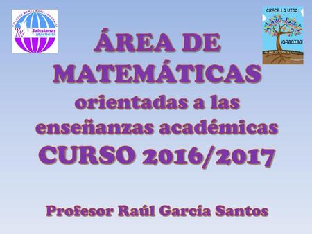 ÁREA DE MATEMÁTICAS orientadas a las enseñanzas académicas CURSO 2016/2017 Profesor Raúl García Santos.