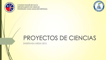 PROYECTOS DE CIENCIAS ENSEÑANZA MEDIA 2015 COLEGIO INGLÉS DE TALCA
