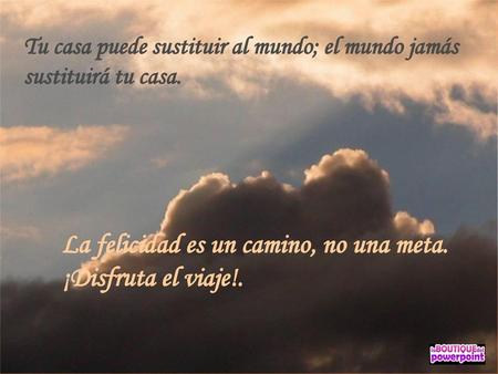 La felicidad es un camino, no una meta. ¡Disfruta el viaje!.