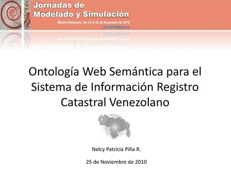 Ontología Web Semántica para el Sistema de Información Registro Catastral Venezolano Nelcy Patricia Piña R. 25 de Noviembre de 2010.