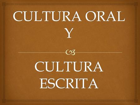 CULTURA ORAL Y CULTURA ESCRITA