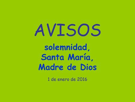 AVISOS solemnidad, Santa María, Madre de Dios 1 de enero de 2016