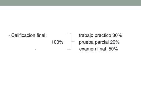 Calificacion final: trabajo practico 30% 100% prueba parcial 20%