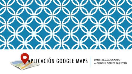 APLICACIÓN GOOGLE MAPS