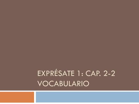 Exprésate 1: Cap. 2-2 Vocabulario