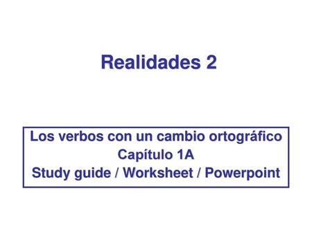 Realidades 2 Los verbos con un cambio ortográfico Capítulo 1A