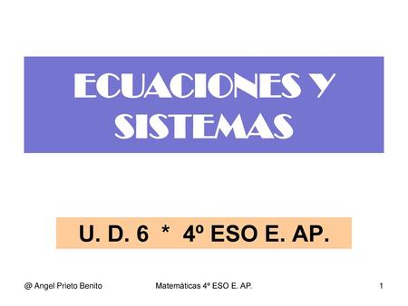 ECUACIONES Y SISTEMAS U. D. 6 * 4º ESO E. Angel Prieto Benito