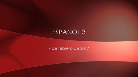 Español 3 7 de febrero de 2017.