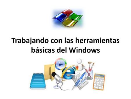 Trabajando con las herramientas básicas del Windows