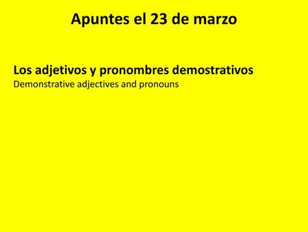 Apuntes el 23 de marzo Los adjetivos y pronombres demostrativos