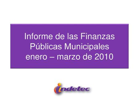 Informe de las Finanzas Públicas Municipales enero – marzo de 2010