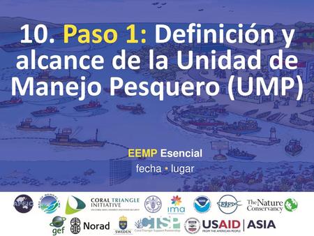 10. Paso 1: Definición y alcance de la Unidad de Manejo Pesquero (UMP)
