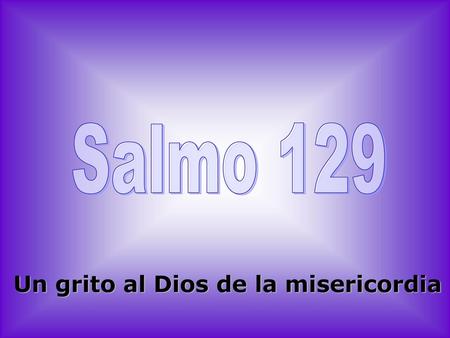 Salmo 129 Un grito al Dios de la misericordia.