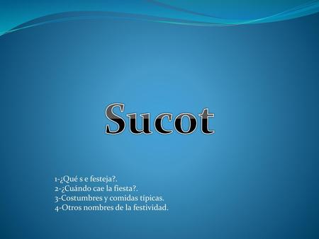 Sucot 1-¿Qué s e festeja?. 2-¿Cuándo cae la fiesta?.